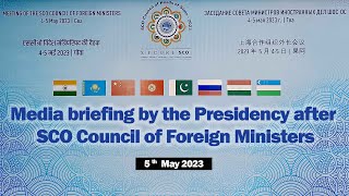 Media briefing by the Presidency after SCO Council of Foreign Ministers (May 05, 2023)
