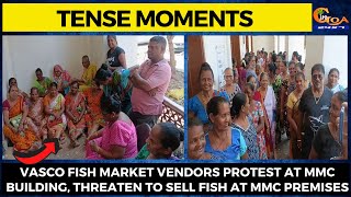 #TenseMoments as Vasco fish market vendors protest at MMC building.