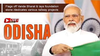 PM Modi flags off Vande Bharat & lays foundation stone/dedicates various railway projects in Odisha