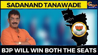 BJP will win both the seats. BJP President Sadanand Tanawade