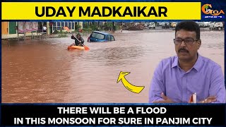 There will be a flood in this monsoon for sure in Panjim City, says the Ex-Mayor of CCP Madkaikar