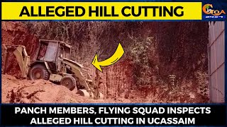 Alleged Hill Cutting- Panch members, flying squad inspects alleged hill cutting in Ucassaim