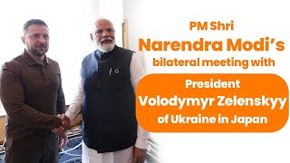 PM Shri Narendra Modi’s bilateral meeting with President Volodymyr Zelenskyy of Ukraine in Japan
