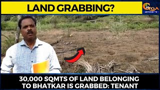 Land Grabbing? 30,000 sqmts of land belonging to bhatkar is grabbed: Tenant