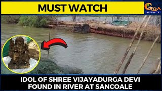 #MustWatch- Idol of Shree Vijayadurga devi found in river at Sancoale
