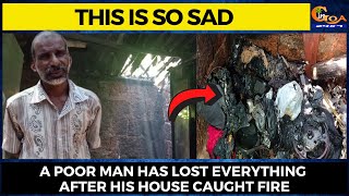 This is so sad- A poor man has lost everything after his house caught fire