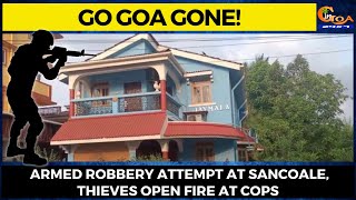 #GoGoaGone! Armed Robbery Attempt at Sancoale, Thieves open fire at cops