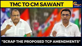 Scrap the proposed TCP Amendments: Goa TMC to CM Sawant