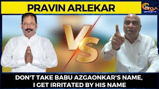 Don't take Babu Azgaonkar's name, I get irritated by his name: Pernem MLA Pravin Arlekar