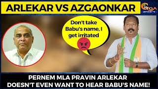 Pernem MLA Pravin Arlekar doesn't even want to hear Babu's name!