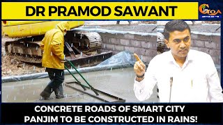 Concrete roads of Smart City Panjim to be constructed in rains! Chief Minister Dr Pramod Sawant
