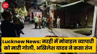 Lucknow News: नरही में मोबाइल व्यापारी को मारी गोली, अखिलेश यादव ने कसा तंज