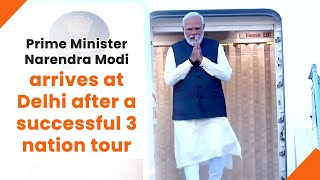 Prime Minister Narendra Modi arrives at Delhi after a successful 3 nation tour