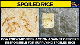Goa Forward seek action against officers responsible for supplying spoiled rice.