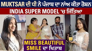 Muktsar ਦੀ ਧੀ ਨੇ ਪੰਜਾਬ ਦਾ ਨਾਂਅ ਕੀਤਾ ਰੋਸ਼ਨ, India Super Model 'ਚ ਜਿੱਤਿਆ Miss Beautiful Smile ਦਾ ਖਿਤਾਬ