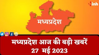 सुबह सवेरे मध्यप्रदेश | MP Latest News Today | Madhya Pradesh की आज की बड़ी खबरें | 27 May 2023