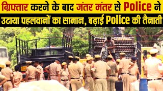 ग्रिफ्तार करने के बाद जंतर मंतर से Police ने उठाया पहलवानों का सामान, बढ़ाई Police की तैनाती