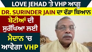 Love Jehad 'ਤੇ VHP ਆਗੂ Dr. Surinder Jain ਦਾ ਵੱਡਾ ਬਿਆਨ, ਬੇਟੀਆਂ ਦੀ ਸੁਰੱਖਿਆ ਲਈ ਮੈਦਾਨ 'ਚ ਆਵੇਗਾ VHP