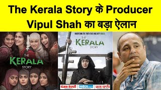 The Kerala Story के Producer Vipul Shah ने किया ऐलान, जल्द बताएंगे 32 हज़ार लड़कियों के पीछे का सच !