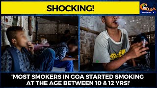 Most smokers in Goa started smoking at the age between 10 & 12 years!