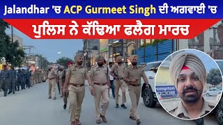 Jalandhar 'ਚ ACP Gurmeet Singh ਦੀ ਅਗਵਾਈ 'ਚ ਪੁਲਿਸ ਨੇ ਕੱਢਿਆ ਫਲੈਗ ਮਾਰਚ