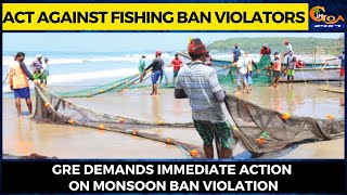 Act against Fishing Ban Violators. GRE demands immediate action on monsoon ban violation