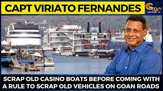 Scrap old casino boats before coming with a rule to scrap old vehicles: Capt Viriato Fernandes