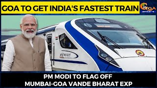 Goa to get India's fastest train. PM Modi to flag off Mumbai-Goa Vande Bharat Exp