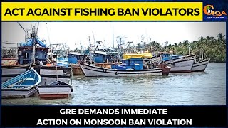 Act against Fishing Ban Violators. GRE demands immediate action on monsoon ban violation