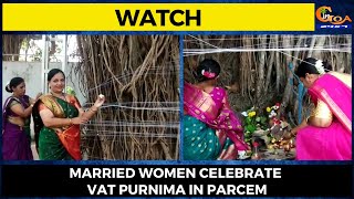 #Watch! Married women celebrate Vat Purnima in Parcem
