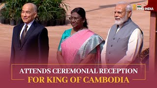 Prime Minister Narendra Modi attends ceremonial reception for King of Cambodia