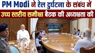 PM Modi ने रेल दुर्घटना के संबंध में उच्च स्तरीय समीक्षा बैठक की अध्यक्षता की