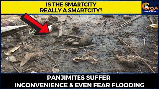 Is the Smartcity really a smartcity? Panjimites suffer inconvenience & even fear flooding