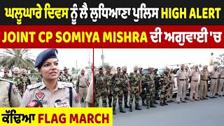 ਘਲੂਘਾਰੇ ਦਿਵਸ ਨੂੰ ਲੈ ਲੁਧਿਆਣਾ ਪੁਲਿਸ High Alert, Joint CP Somiya Mishra ਦੀ ਅਗੁਵਾਈ 'ਚ ਕੱਢਿਆ Flag March