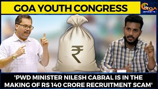 'PWD Minister Nilesh Cabral is in the making of Rs 140 crore recruitment Scam': Goa Youth Congress