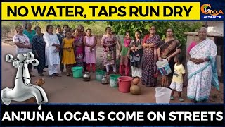 No water, taps run dry. Anjuna locals come on streets