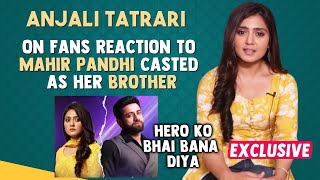 Vanshaj | Anjali Tatrari On Fans Reaction To Mahir Pandhi Casted As Her Brother