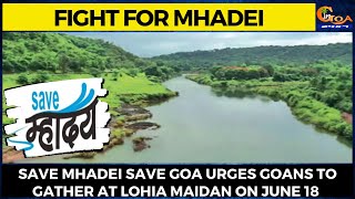 Save Mhadei Save Goa urges Goans to gather at Lohia Maidan On June 18 to fight for Mhadei