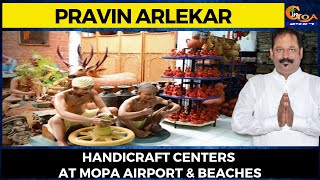 To promote local artisans,Pravin Arlekar plans to start hadicraft centers at Mopa Airport & beaches