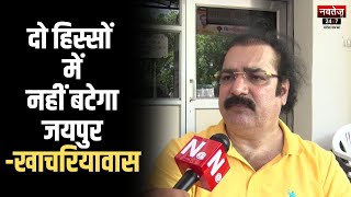 Rajasthan News: उत्तर-दक्षिण के टुकड़ों में नहीं बटेगा जयपुर– Khachariyawas | Latest News |