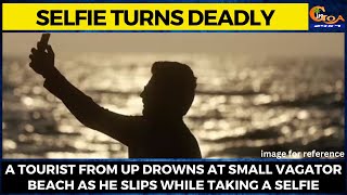 Selfie turns deadly- A tourist from UP drowns at Small Vagator beach
