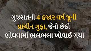 ગુજરાતની 4 હજાર વર્ષ જૂની પ્રાચીન ગુફા, જેનો છેડો શોધવામાં ભલભલા ખોવાઇ ગયા
