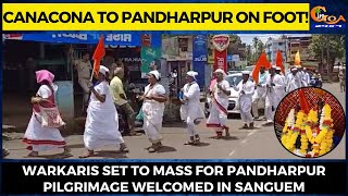 Canacona to Pandharpur on foot! Warkaris set to mass for Pandharpur pilgrimage welcomed in Sanguem