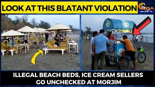 Look at this blatant violation- Illegal beach beds, ice cream sellers go unchecked at Morjim
