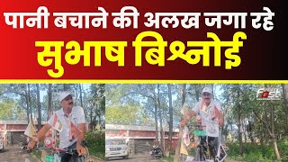 Subhash Bishnoi पानी बचाने का दे रहे संदेश, देशभर में भ्रमण कर रहे लोगों को कर रहे  जागरूक