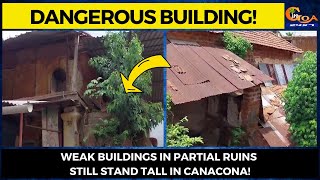 Weak buildings in partial ruins still stand tall in Canacona! Pose danger to public life
