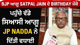 Exclusive: BJP ਆਗੂ Satpal Jain ਦੇ Birthday ਮੌਕੇ ਪਹੁੰਚੇ ਵੱਡੇ ਸਿਆਸੀ ਆਗੂ, JP Nadda ਨੇ ਦਿੱਤੀ ਵਧਾਈ