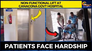 Non-functional lift at Canacona govt hospital. Patients face hardship