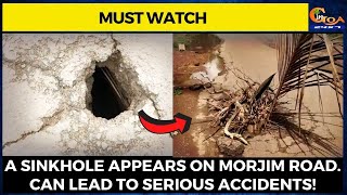 A sinkhole appears on Morjim road. Can lead to serious accidents!