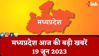 सुबह सवेरे मध्यप्रदेश | MP Latest News Today | Madhya Pradesh की आज की बड़ी खबरें | 19 June 2023